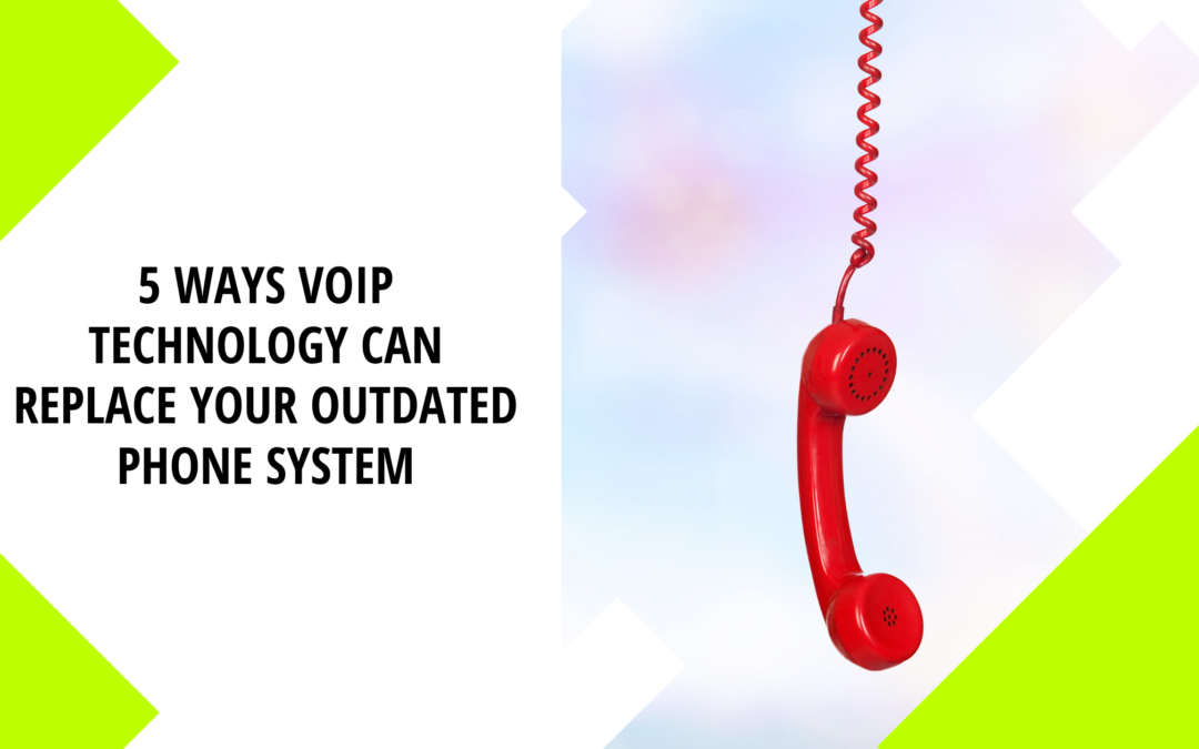 5 Ways VoIP Technology Can Replace Your Outdated Phone System